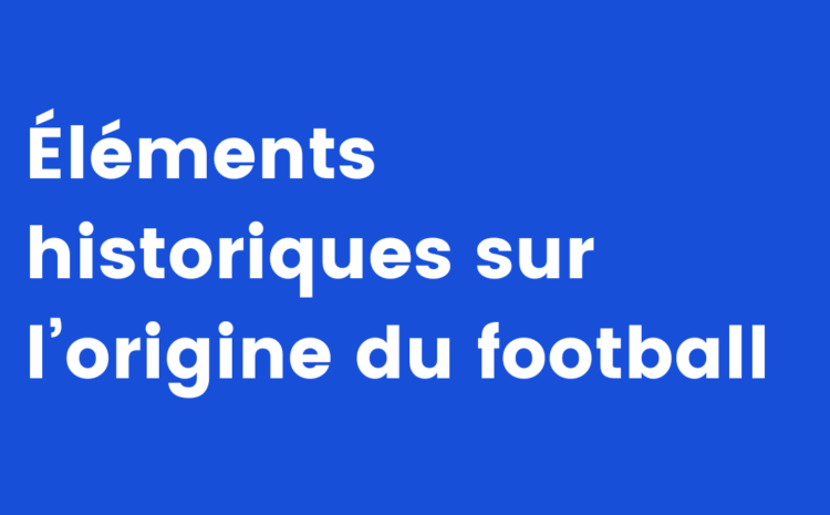  Éléments historiques sur l’origine du football