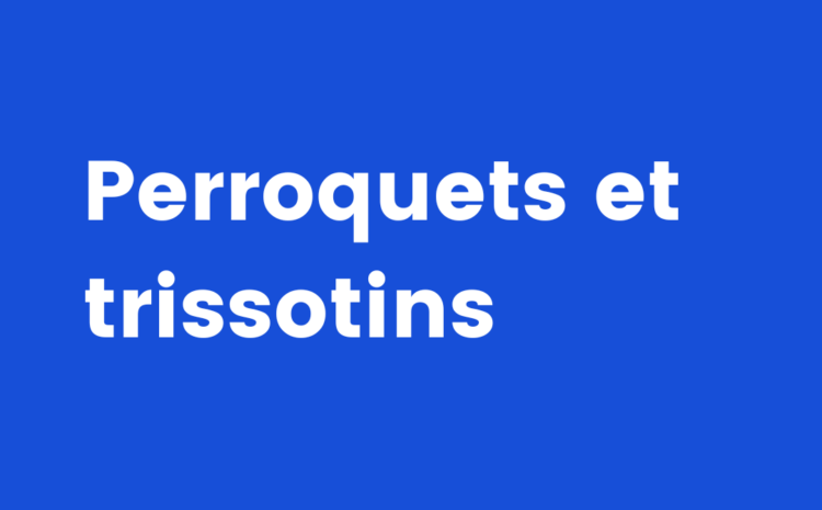  Perroquets et/ou trissotins