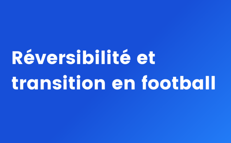  Réversibilité et transition en football